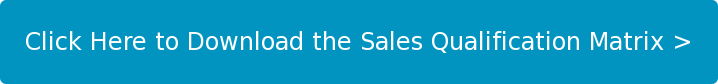 Click Here to Download the Sales Qualification Matrix >