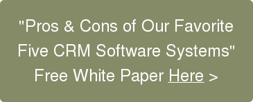 "Pros & Cons of Our Favorite  Five CRM Software Systems"  Free&nbsp;White Paper&nbsp;Here >