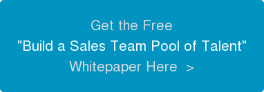 Get the Free "Build a Sales Team Pool of Talent" Whitepaper Here &nbsp;>