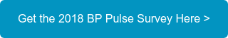 Get the 2018 BP Pulse Survey Here >