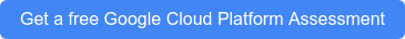 Get a free Google Cloud Platform Assessment