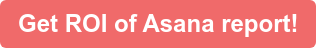 Get ROI of Asana report!