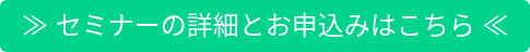≫ セミナーの詳細とお申込みはこちら ≪
