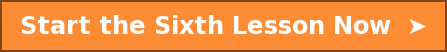 Start the Sixth Lesson Now  ➤