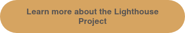 <p>Learn more about the Lighthouse Project</p>