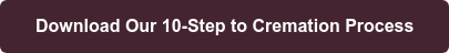 Download Our 10-Step to Cremation Process