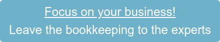 Focus on your business!  Leave the bookkeeping to the experts