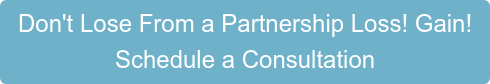 Don't Lose From a Partnership Loss! Gain!  Schedule a Consultation