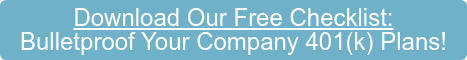 Download Our Free Checklist: Bulletproof Your Company 401(k) Plans!