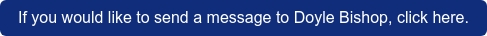 If you would like to send a message to Doyle Bishop, click here.