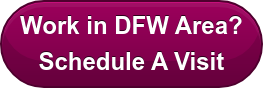Work in DFW Area? Schedule A Visit