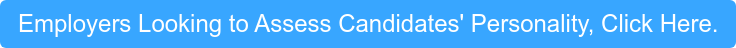 Employers Looking to Assess Candidates' Personality, Click Here.