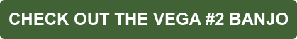 CHECK OUT THE VEGA #2 BANJO