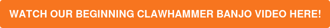 WATCH OUR BEGINNING CLAWHAMMER BANJO VIDEO HERE!