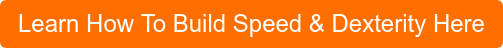 Learn How To Build Speed & Dexterity Here