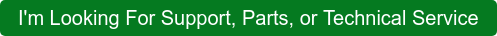 I'm Looking For Support, Parts, or Technical Service