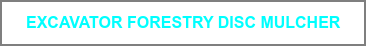 EXCAVATOR FORESTRY DISC MULCHER
