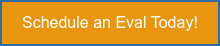 Schedule an Eval Today!