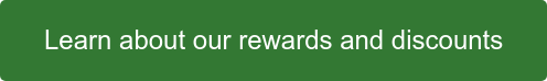 Learn about our rewards and discounts
