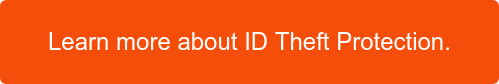 Learn more about ID Theft Protection.