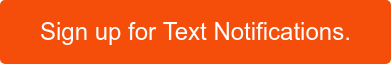 Sign up for Text Notifications.
