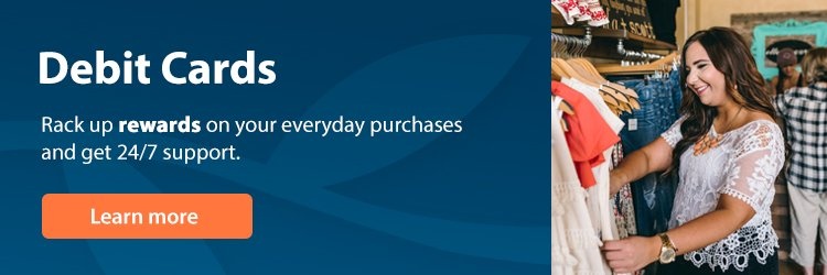 Debit Cards: Rack up rewards on your everyday purchases and get 24/7 support.
