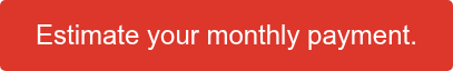 Estimate your monthly payment.