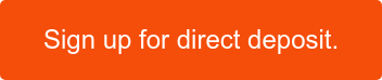 Sign up for direct deposit.