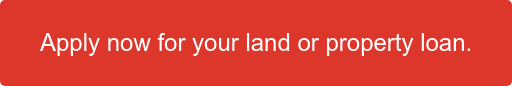 Apply now for your land or property loan.