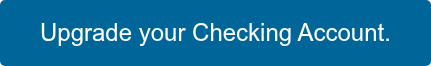 Upgrade your Checking Account.