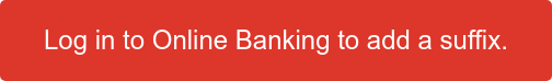 Log in to Online Banking to add a suffix.