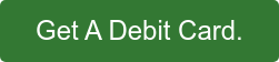 Get A Debit&nbsp;Card.