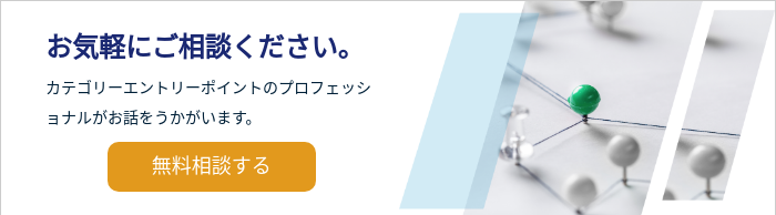 お気軽にご相談ください。 カテゴリーエントリーポイントのプロフェッショナルがお話をうかがいます。