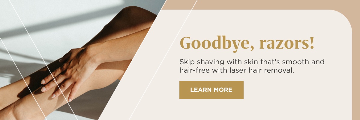 skip shaving with skin that's smooth and hair-free with laser hair removal