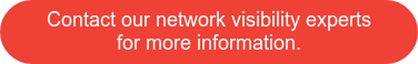 Contact our network visibility experts for more information.
