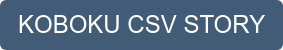KOBOKU CSV STORY