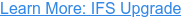 Learn More: IFS Upgrade