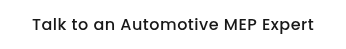 Talk to an Automotive MEP Expert