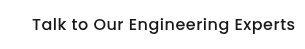 Talk to Our Engineering Experts