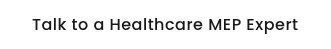 Talk to a Healthcare MEP Expert