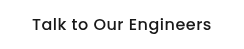 Talk to Our Engineers