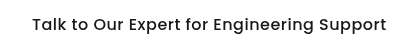 Talk to Our Expert for Engineering Support