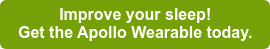 Improve your sleep! Get the Apollo Wearable today.