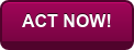 ACT NOW!