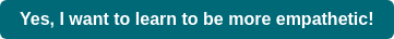 Yes, I want to learn to be more empathetic!