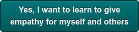 Yes, I want to learn to give empathy for myself and others