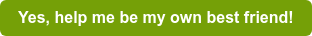 Yes, help me be my own best friend!