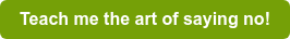 Teach me the art of saying no!