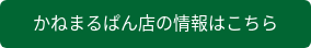 かねまるぱん店の情報はこちら