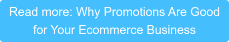Read more: Why Promotions Are Good  for Your Ecommerce Business